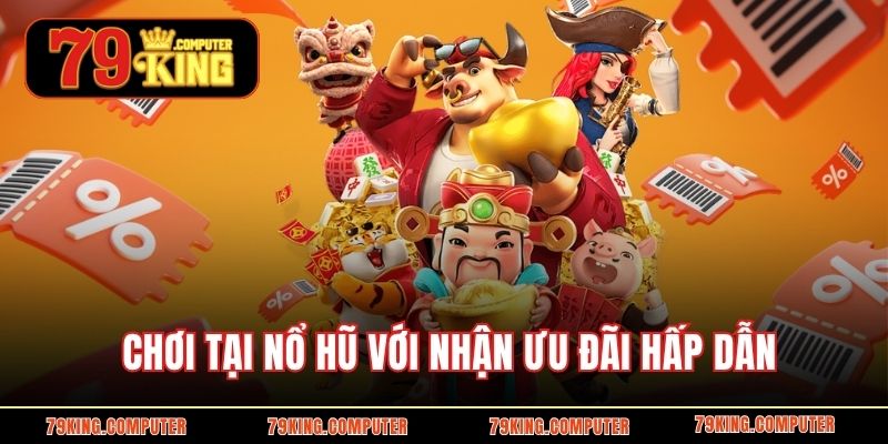 Chơi tại nổ hũ với nhận ưu đãi hấp dẫn