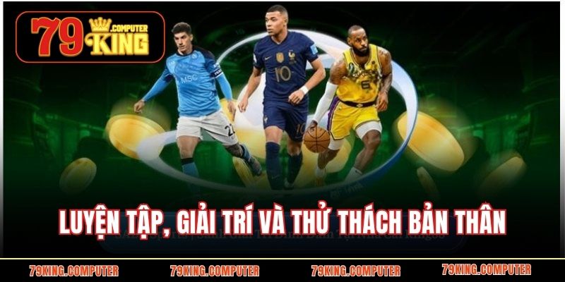 Luyện tập, giải trí và thử thách bản thân