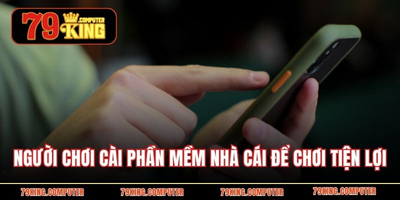 Người chơi cài phần mềm nhà cái để chơi tiện lợi
