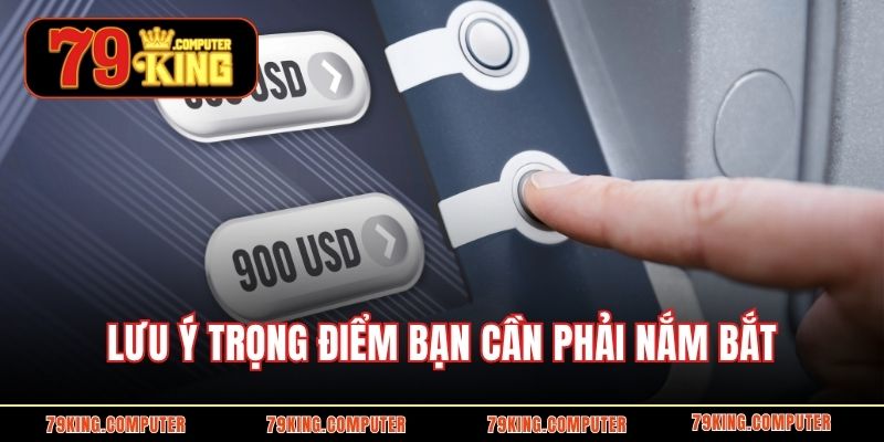 Lưu ý trọng điểm bạn cần phải nắm bắt