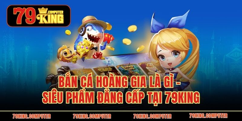 Bắn cá hoàng gia là gì