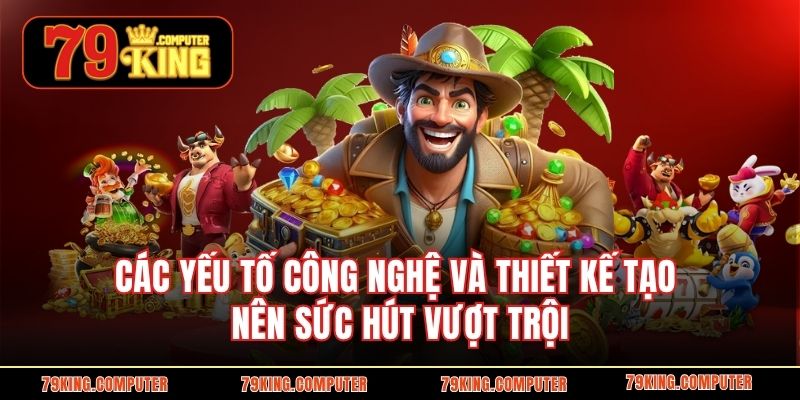 Các yếu tố công nghệ và thiết kế tạo nên sức hút vượt trội