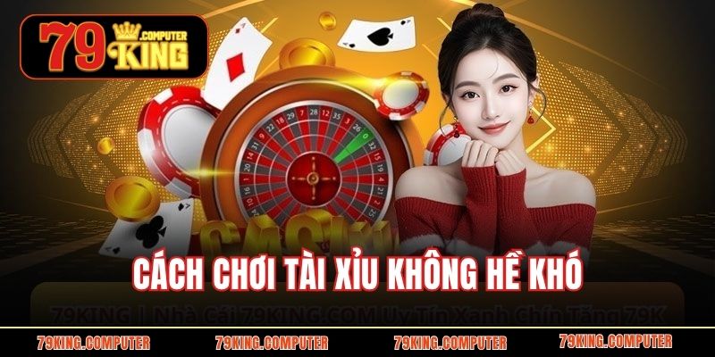 Cách chơi tài xỉu không hề khó