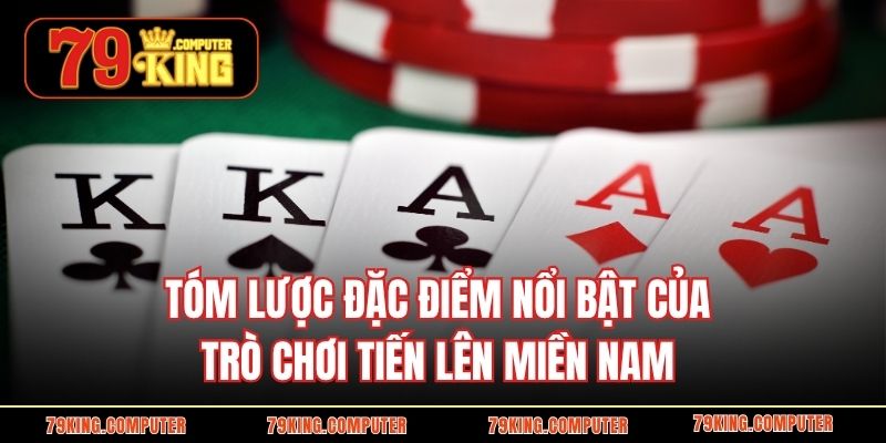 Tóm lược đặc điểm nổi bật của trò chơi tiến lên miền nam