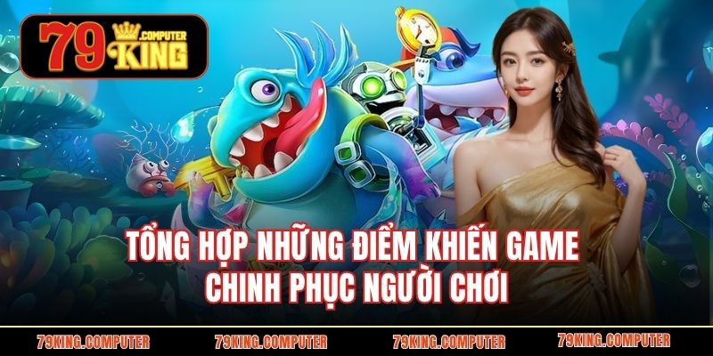 Tổng hợp những điểm khiến game chinh phục người chơi